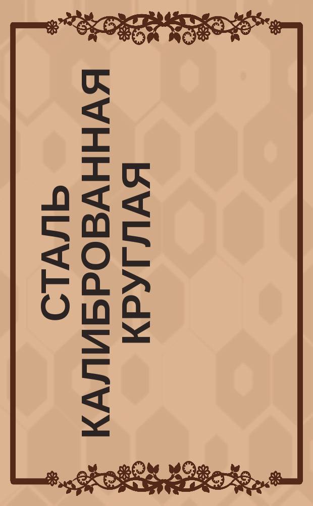 Сталь калиброванная круглая (ограничение ГОСТ 7417-75, ГОСТ 1050-74, ГОСТ 4543-71, ГОСТ 1414-75)