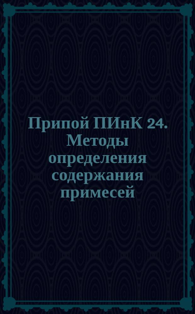 Припой ПИнК 24. Методы определения содержания примесей: меди, железа и мышьяка