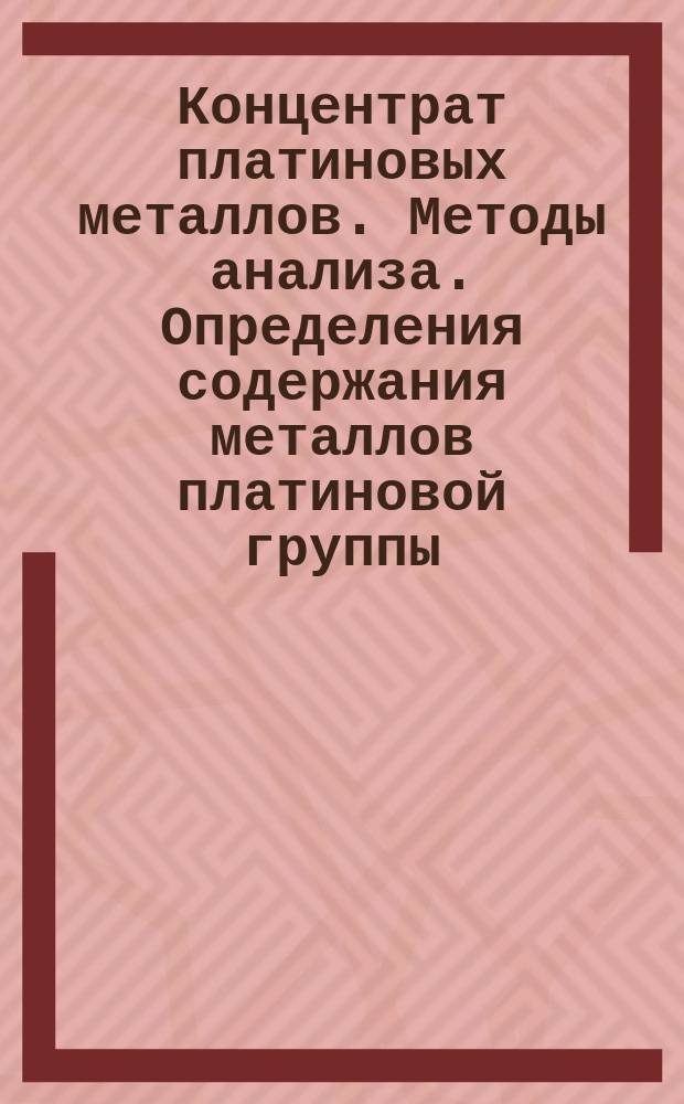 Концентрат платиновых металлов. Методы анализа. Определения содержания металлов платиновой группы, золота и серебра в КП-2 НГМК