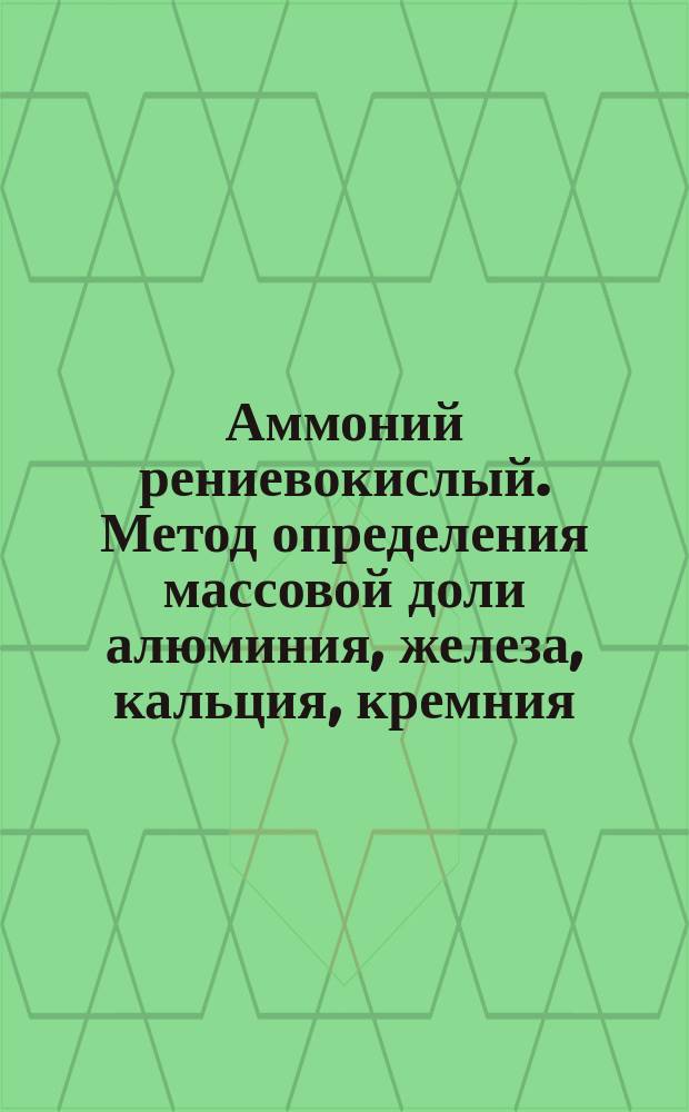 Аммоний рениевокислый. Метод определения массовой доли алюминия, железа, кальция, кремния, магния, марганца, меди, молибдена, никеля