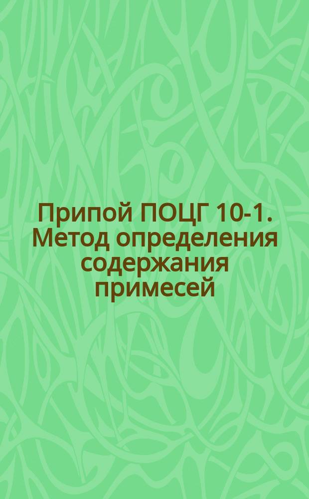 Припой ПОЦГ 10-1. Метод определения содержания примесей: свинца, сурьмы, меди, висмута, мышьяка, железа, никеля, алюминия