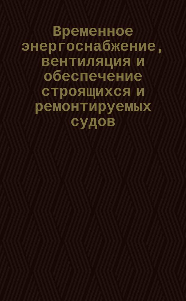 Временное энергоснабжение, вентиляция и обеспечение строящихся и ремонтируемых судов. Термины и определения