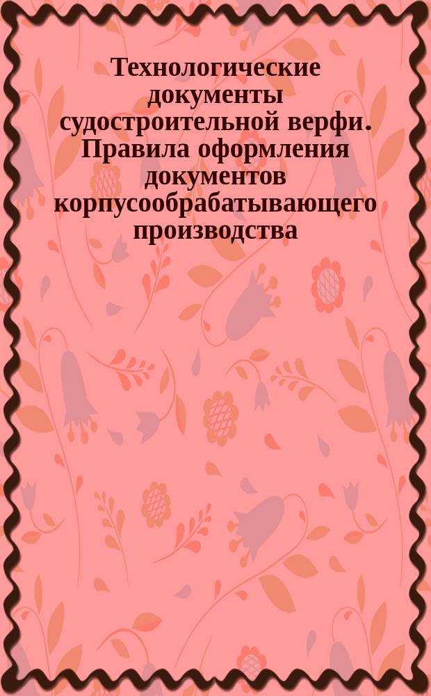 Технологические документы судостроительной верфи. Правила оформления документов корпусообрабатывающего производства