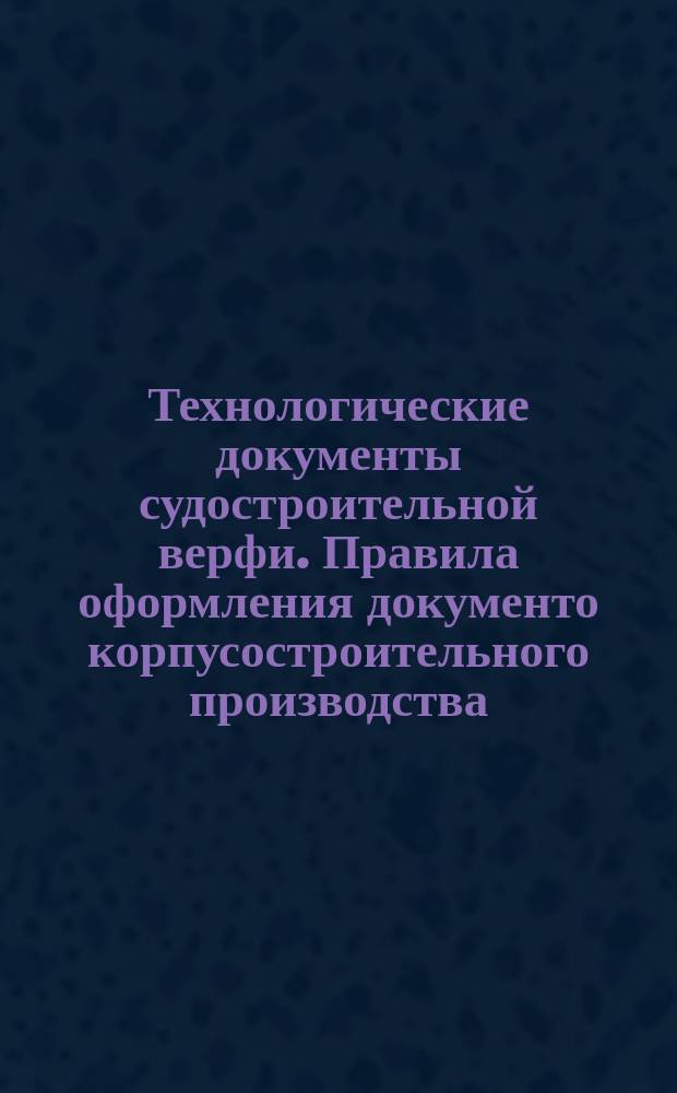 Технологические документы судостроительной верфи. Правила оформления документо корпусостроительного производства