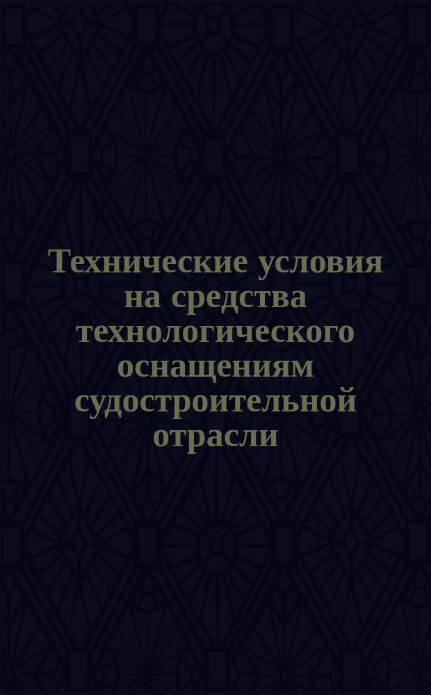 Технические условия на средства технологического оснащениям судостроительной отрасли. Порядок разработки, согласования и утверждения