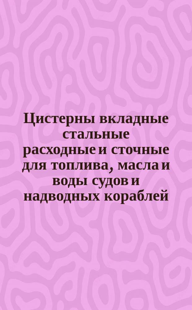 Цистерны вкладные стальные расходные и сточные для топлива, масла и воды судов и надводных кораблей