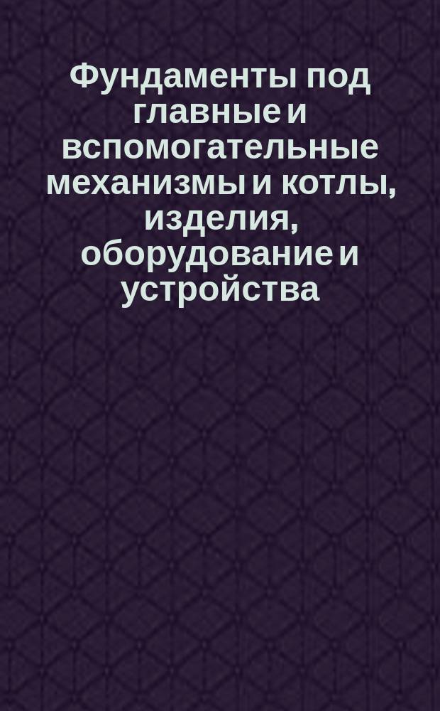 Фундаменты под главные и вспомогательные механизмы и котлы, изделия, оборудование и устройства. Термины и определения деталей фундаментов