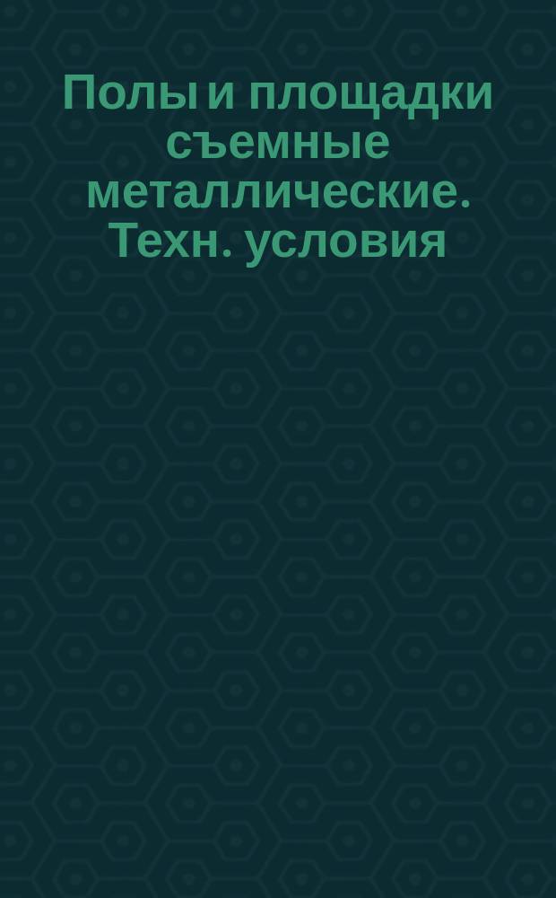 Полы и площадки съемные металлические. Техн. условия