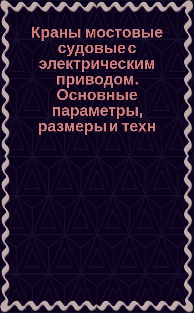 Краны мостовые судовые с электрическим приводом. Основные параметры, размеры и техн. требования
