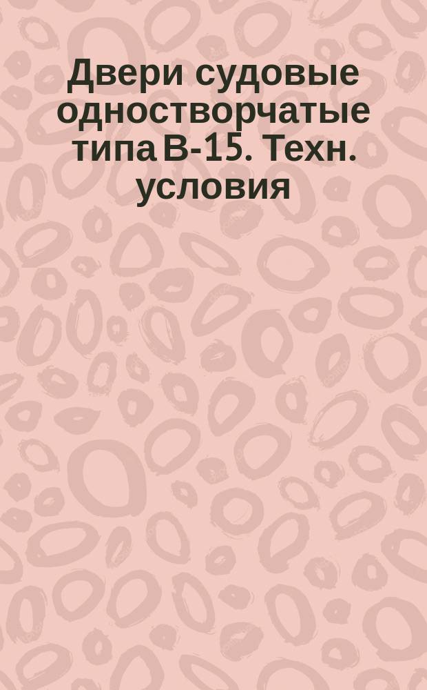 Двери судовые одностворчатые типа В-15. Техн. условия