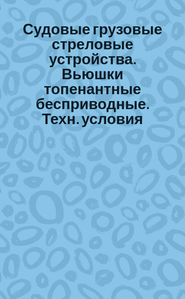 Судовые грузовые стреловые устройства. Вьюшки топенантные бесприводные. Техн. условия