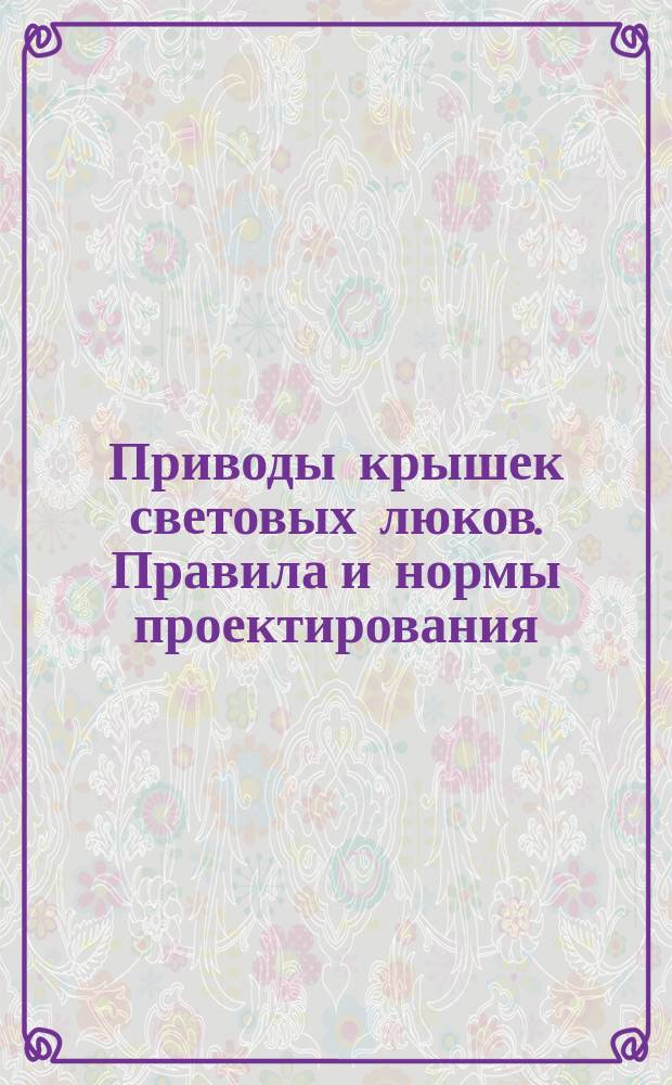 Приводы крышек световых люков. Правила и нормы проектирования