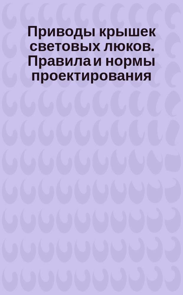 Приводы крышек световых люков. Правила и нормы проектирования