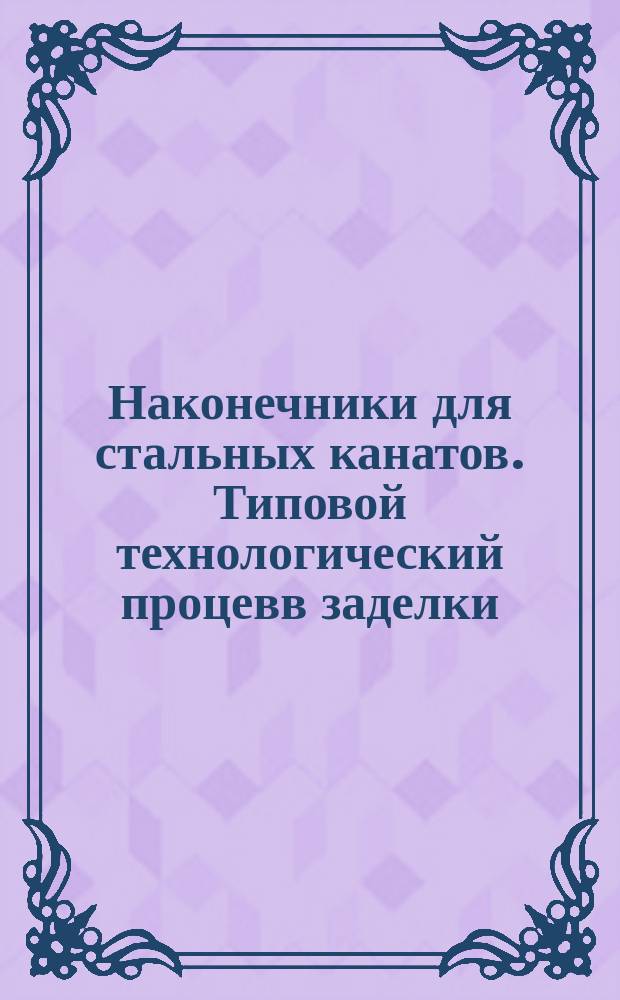 Наконечники для стальных канатов. Типовой технологический процевв заделки