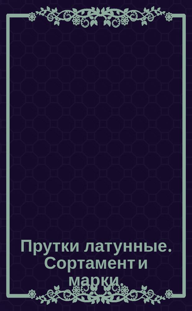 Прутки латунные. Сортамент и марки. (Ограничение ГОСТ 2060-60)