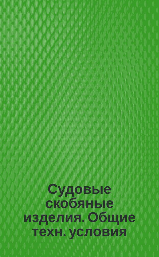 Судовые скобяные изделия. Общие техн. условия