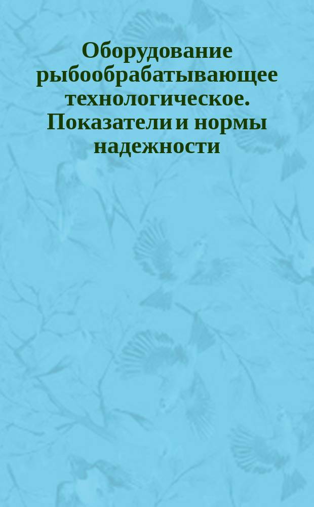 Оборудование рыбообрабатывающее технологическое. Показатели и нормы надежности