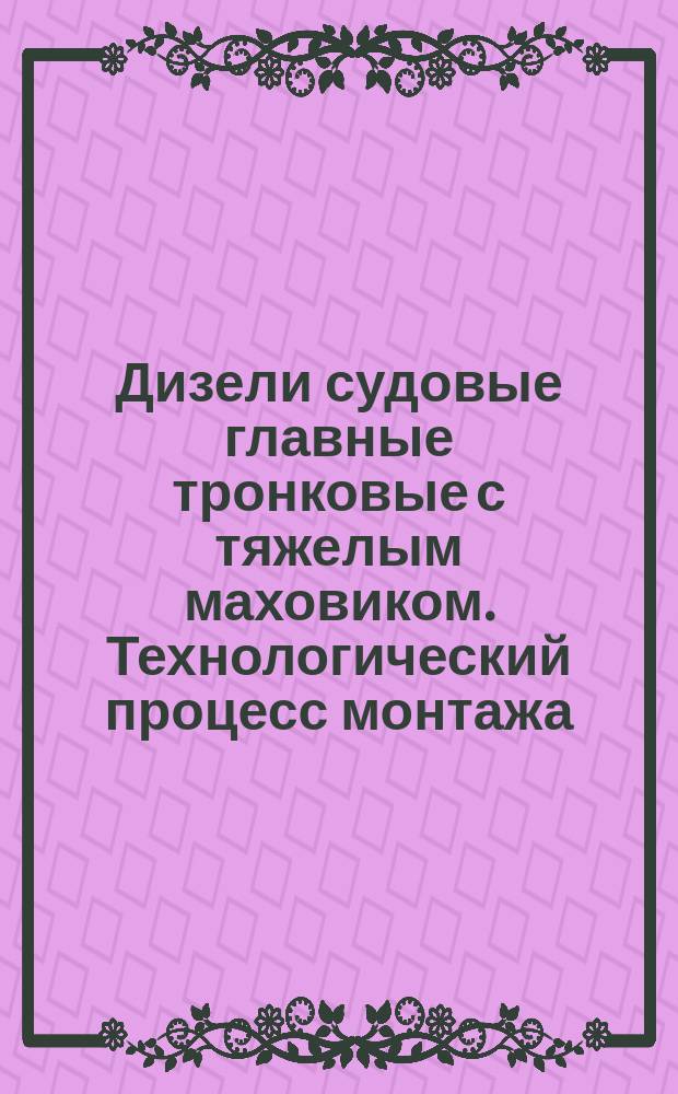 Дизели судовые главные тронковые с тяжелым маховиком. Технологический процесс монтажа