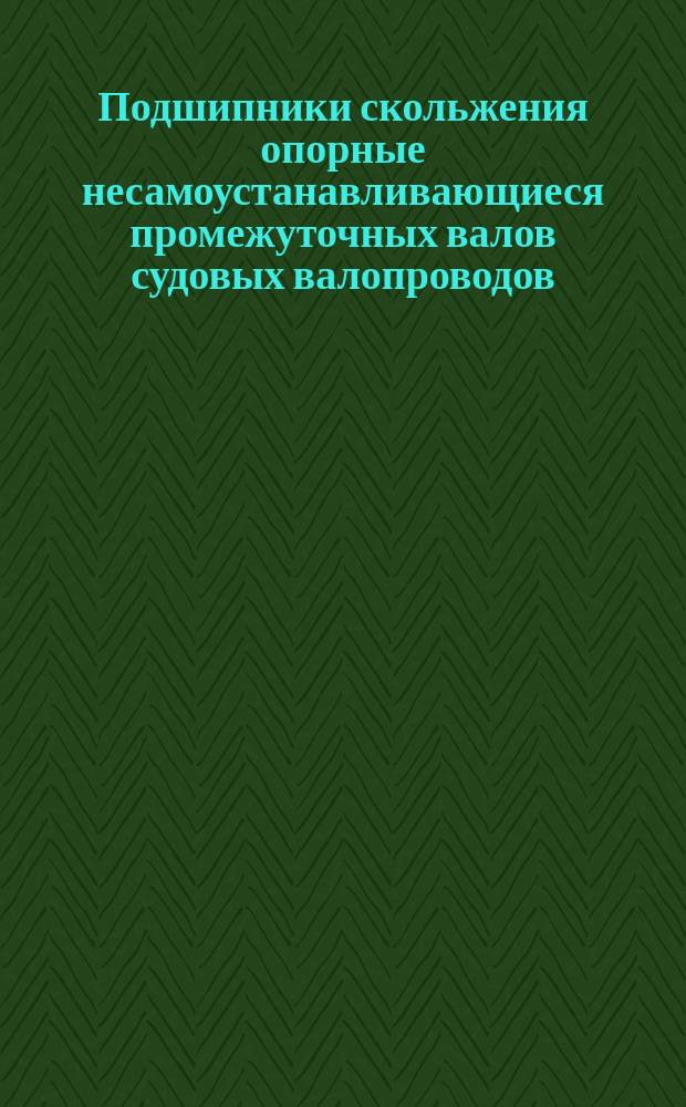 Подшипники скольжения опорные несамоустанавливающиеся промежуточных валов судовых валопроводов. Техн. условия