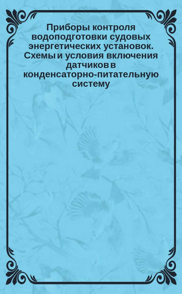 Приборы контроля водоподготовки судовых энергетических установок. Схемы и условия включения датчиков в конденсаторно-питательную систему