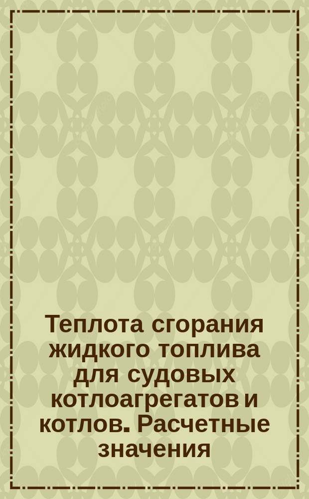 Теплота сгорания жидкого топлива для судовых котлоагрегатов и котлов. Расчетные значения