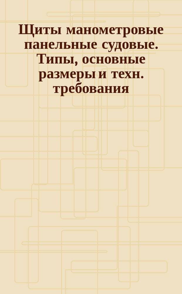 Щиты манометровые панельные судовые. Типы, основные размеры и техн. требования