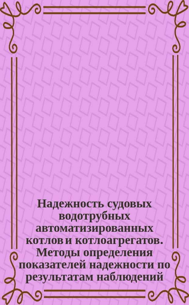 Надежность судовых водотрубных автоматизированных котлов и котлоагрегатов. Методы определения показателей надежности по результатам наблюдений