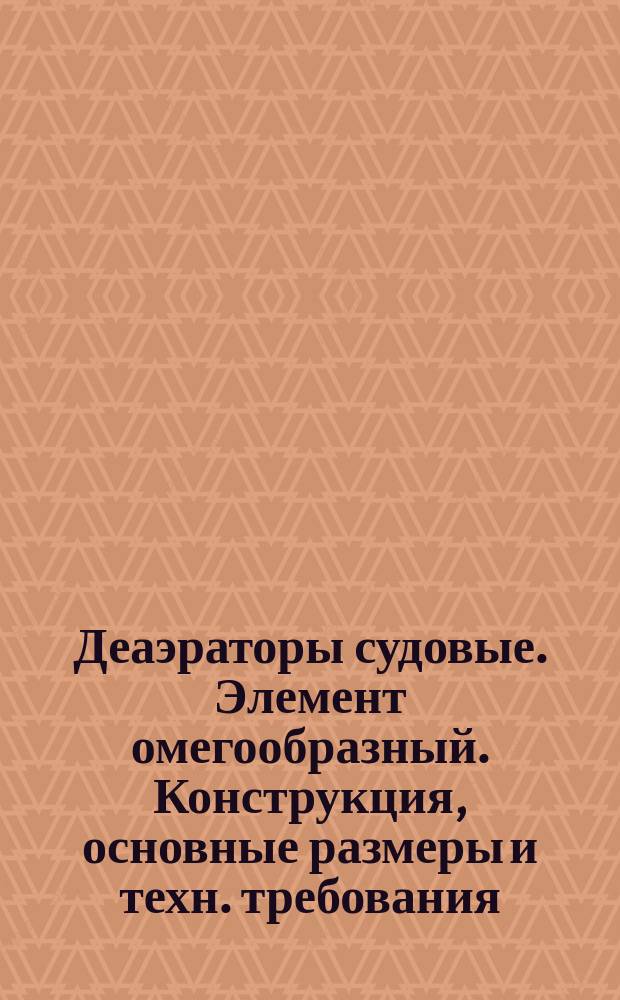 Деаэраторы судовые. Элемент омегообразный. Конструкция, основные размеры и техн. требования