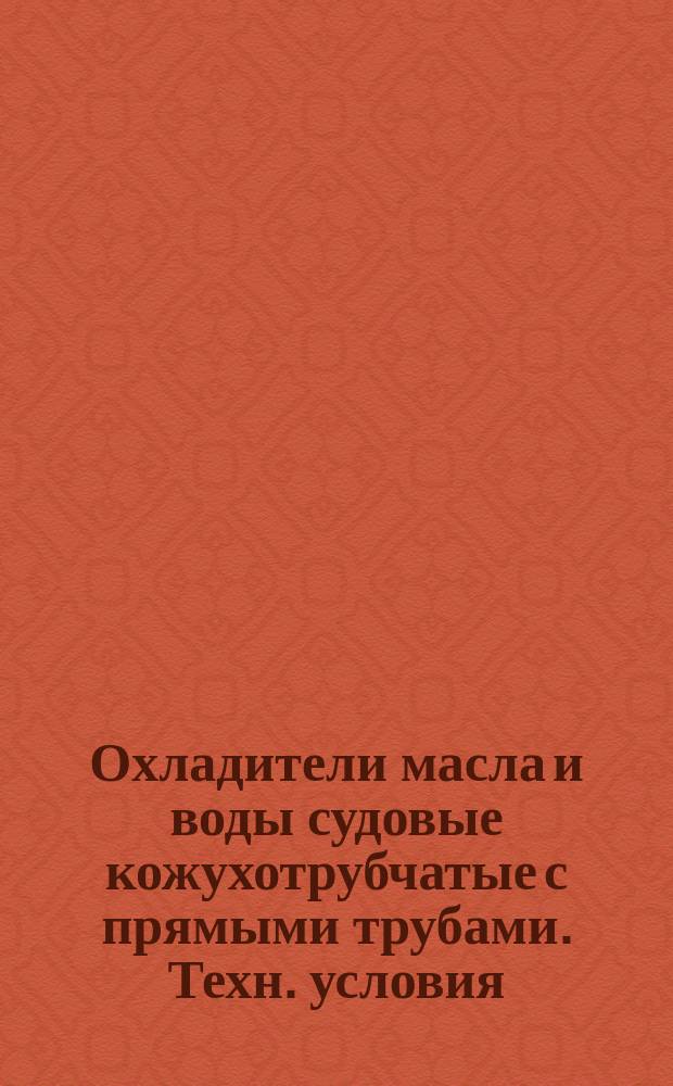 Охладители масла и воды судовые кожухотрубчатые с прямыми трубами. Техн. условия
