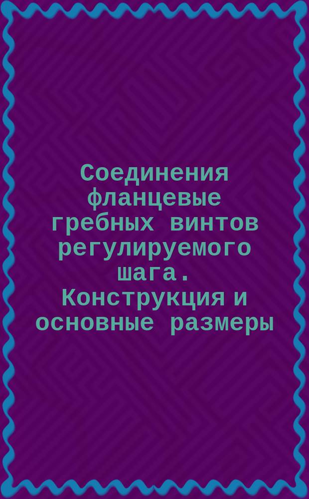 Соединения фланцевые гребных винтов регулируемого шага. Конструкция и основные размеры