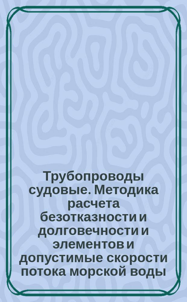 Трубопроводы судовые. Методика расчета безотказности и долговечности и элементов и допустимые скорости потока морской воды
