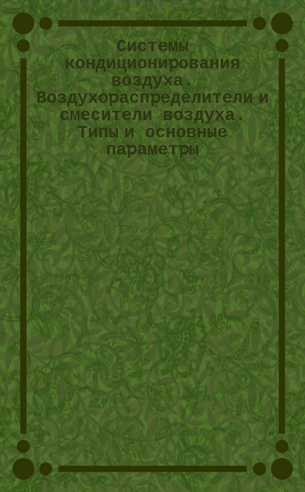 Системы кондициониpования воздуха. Воздухоpаспpеделители и смесители воздуха. Типы и основные паpаметpы