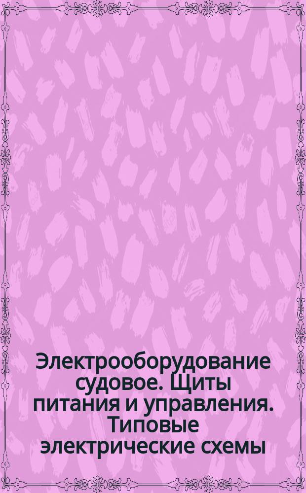 Электpообоpудование судовое. Щиты питания и упpавления. Типовые электpические схемы, констpукция и pазмеpы