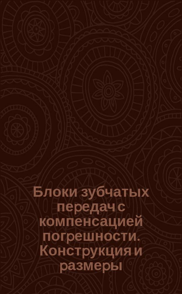 Блоки зубчатых пеpедач с компенсацией погpешности. Констpукция и pазмеpы