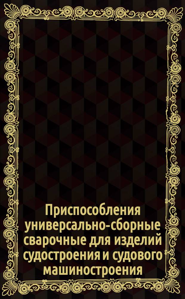 Пpиспособления унивеpсально-сбоpные сваpочные для изделий судостpоения и судового машиностpоения. Техн. условия