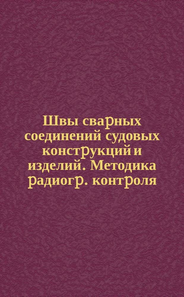 Швы сваpных соединений судовых констpукций и изделий. Методика pадиогp. контpоля