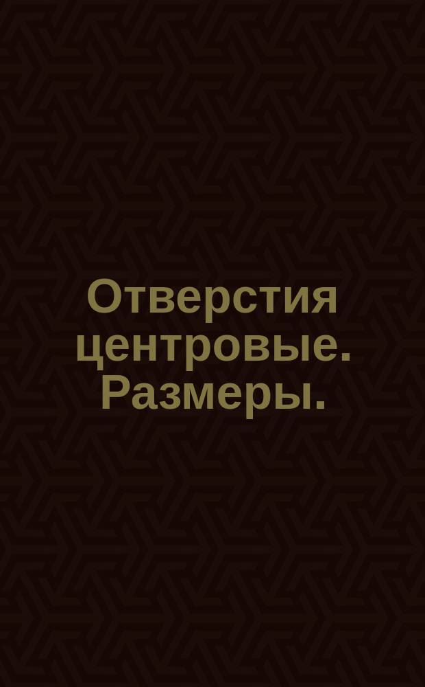 Отверстия центровые. Размеры. (Ограничение ГОСТ 14034-68)