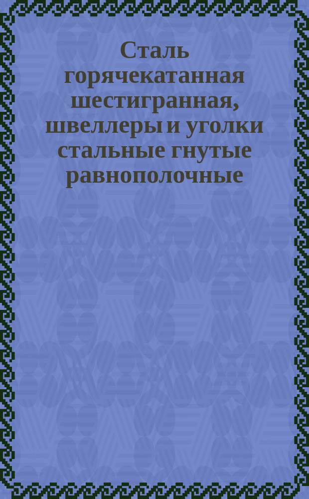 Сталь горячекатанная шестигранная, швеллеры и уголки стальные гнутые равнополочные. Марки и сортамент. (Ограничение ГОСТ 2879-69, ГОСТ 8278-75, ГОСТ 19772-74, ГОСТ 19771-74)