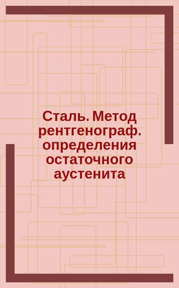 Сталь. Метод рентгенограф. определения остаточного аустенита