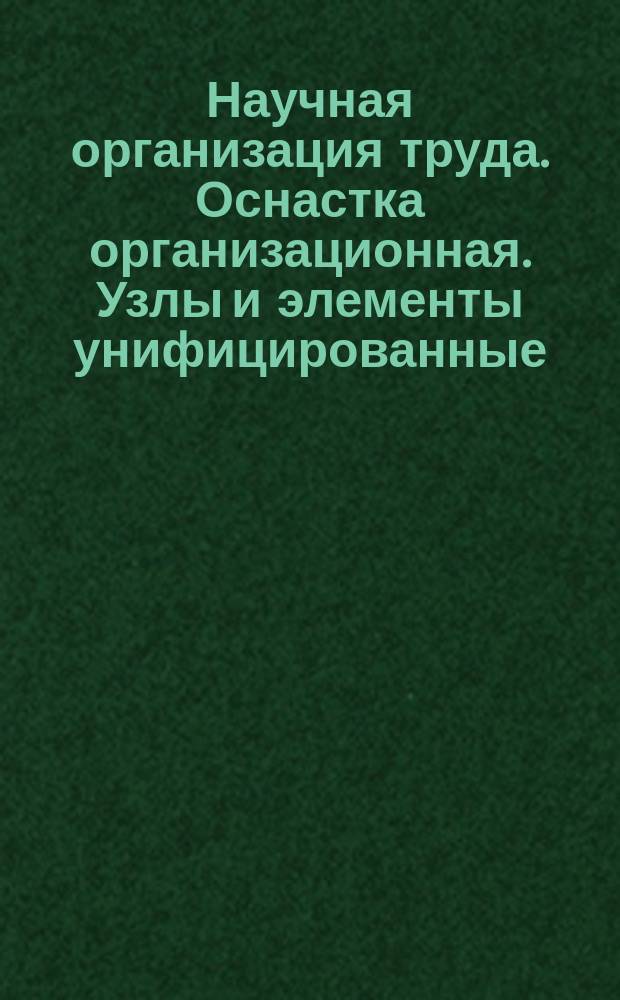 Научная организация труда. Оснастка организационная. Узлы и элементы унифицированные. Типы и основные размеры. Техн. требования