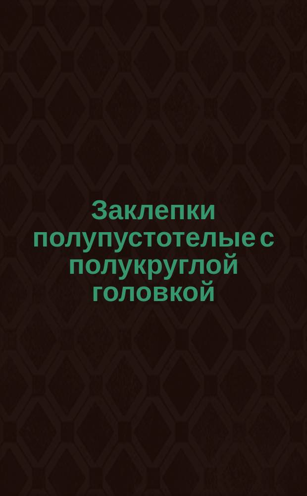 Заклепки полупустотелые с полукруглой головкой (нормальной точности). (Ограничение ГОСТ 12641-80)