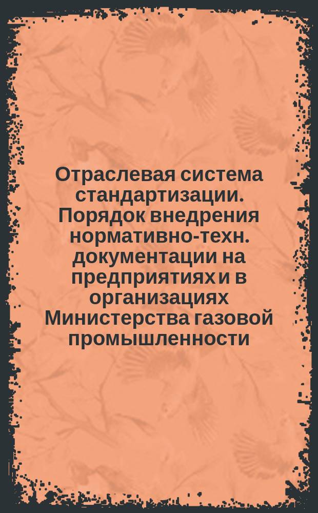 Отраслевая система стандартизации. Порядок внедрения нормативно-техн. документации на предприятиях и в организациях Министерства газовой промышленности