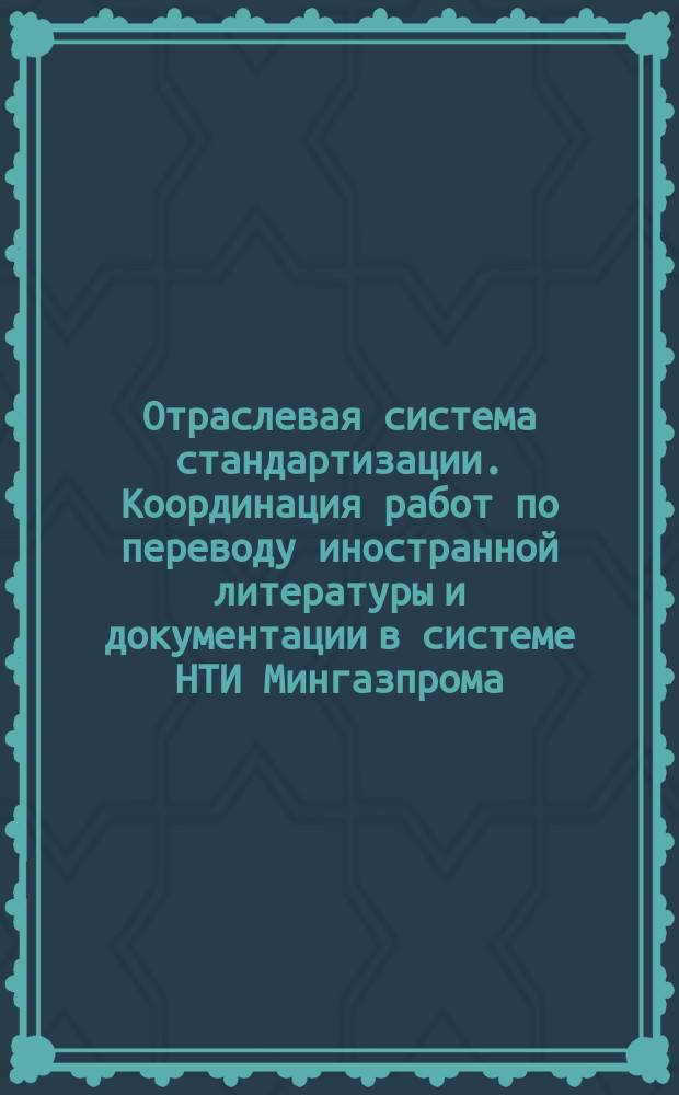 Отраслевая система стандартизации. Координация работ по переводу иностранной литературы и документации в системе НТИ Мингазпрома