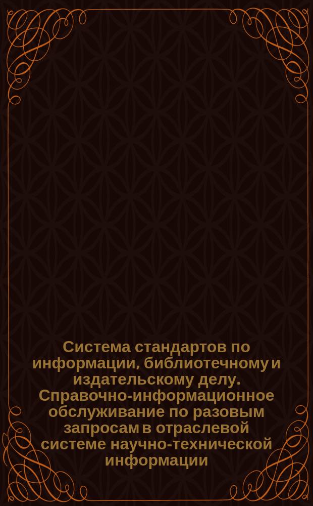 Система стандартов по информации, библиотечному и издательскому делу. Справочно-информационное обслуживание по разовым запросам в отраслевой системе научно-технической информации. Общие требования