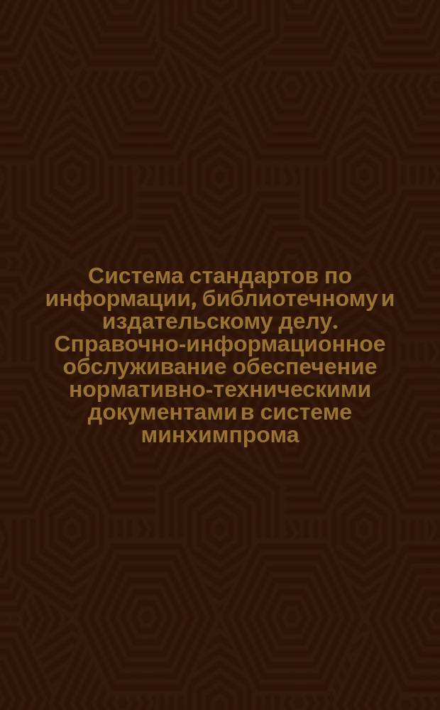 Система стандартов по информации, библиотечному и издательскому делу. Справочно-информационное обслуживание обеспечение нормативно-техническими документами в системе минхимпрома