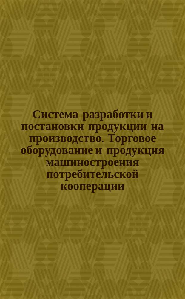 Система разработки и постановки продукции на производство. Торговое оборудование и продукция машиностроения потребительской кооперации. Авторский надзор за освоением и производством машиностроительной продукции