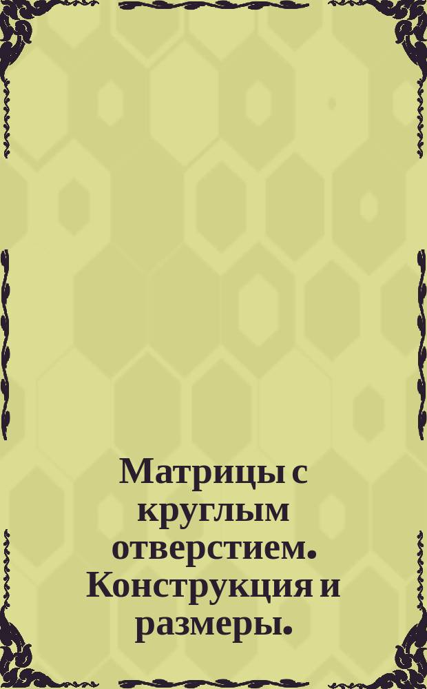 Матрицы с круглым отверстием. Конструкция и размеры. (Ограничение ГОСТ 16637-71)