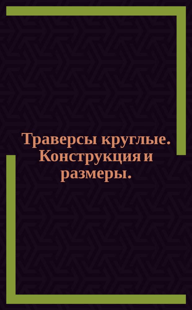 Траверсы круглые. Конструкция и размеры. (Ограничение ГОСТ 18777-80)