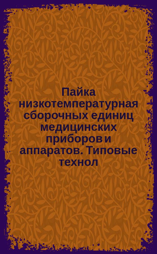Пайка низкотемпературная сборочных единиц медицинских приборов и аппаратов. Типовые технол. процессы