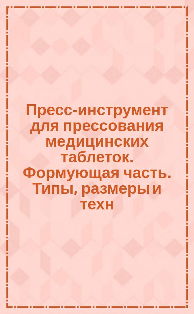 Пресс-инструмент для прессования медицинских таблеток. Формующая часть. Типы, размеры и техн. требования